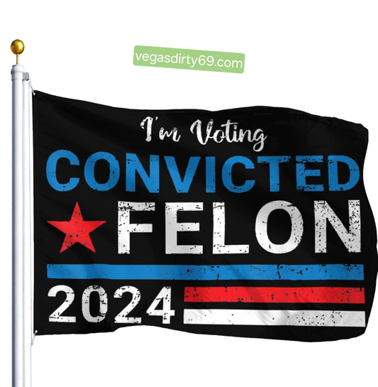 Convicted Felon 2024 Yard Flags Vote Yard Flags &